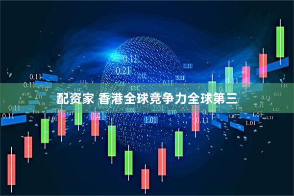 配资家 香港全球竞争力全球第三